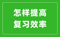 中考前如何提高復(fù)習效率_怎樣快速提高中考成績?