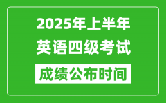 2025年上半年英語(yǔ)四級(jí)成績(jī)公布時(shí)間_四級(jí)分?jǐn)?shù)什么時(shí)候出
